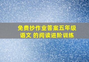 免费抄作业答案五年级语文 的阅读进阶训练